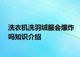 洗衣機(jī)洗羽絨服會(huì)爆炸嗎知識(shí)介紹