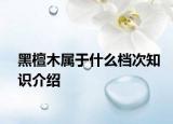 黑檀木屬于什么檔次知識(shí)介紹