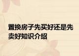 置換房子先買好還是先賣好知識(shí)介紹