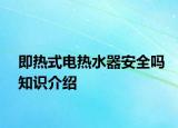 即熱式電熱水器安全嗎知識(shí)介紹