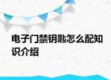 電子門禁鑰匙怎么配知識介紹