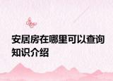 安居房在哪里可以查詢知識介紹