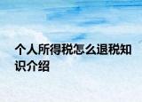 個人所得稅怎么退稅知識介紹