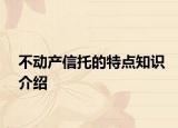 不動產(chǎn)信托的特點(diǎn)知識介紹