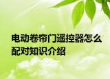 電動(dòng)卷簾門(mén)遙控器怎么配對(duì)知識(shí)介紹