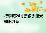 行李箱24寸是多少厘米知識介紹