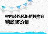 室內(nèi)裝修風(fēng)格的種類(lèi)有哪些知識(shí)介紹