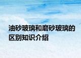 油砂玻璃和磨砂玻璃的區(qū)別知識(shí)介紹