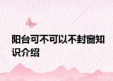 陽(yáng)臺(tái)可不可以不封窗知識(shí)介紹