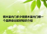 鋼木室內(nèi)門多少錢鋼木室內(nèi)門哪一個(gè)品牌會(huì)比較好知識(shí)介紹