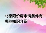 北京限價(jià)房申請條件有哪些知識介紹
