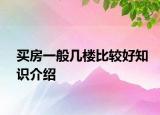 買房一般幾樓比較好知識(shí)介紹