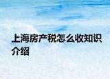 上海房產(chǎn)稅怎么收知識介紹