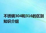 不銹鋼304和316的區(qū)別知識(shí)介紹