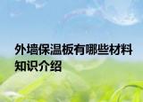 外墻保溫板有哪些材料知識(shí)介紹