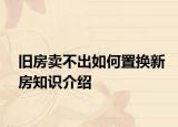 舊房賣不出如何置換新房知識介紹