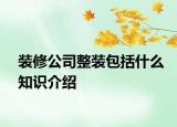 裝修公司整裝包括什么知識(shí)介紹