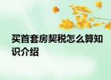 買首套房契稅怎么算知識介紹