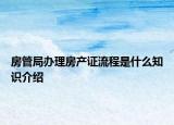 房管局辦理房產(chǎn)證流程是什么知識(shí)介紹
