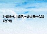 外墻滲水內(nèi)墻防水做法是什么知識介紹
