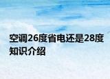 空調(diào)26度省電還是28度知識介紹