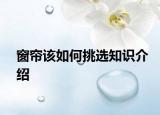 窗簾該如何挑選知識(shí)介紹