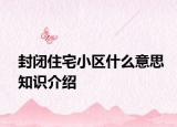 封閉住宅小區(qū)什么意思知識介紹