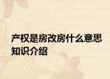 產(chǎn)權(quán)是房改房什么意思知識(shí)介紹