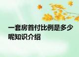 一套房首付比例是多少呢知識(shí)介紹