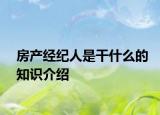 房產(chǎn)經(jīng)紀(jì)人是干什么的知識介紹