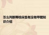 怎么判斷椰棕床墊有沒(méi)有甲醛知識(shí)介紹