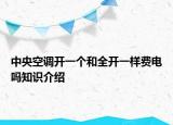 中央空調(diào)開一個(gè)和全開一樣費(fèi)電嗎知識(shí)介紹