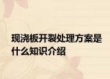 現(xiàn)澆板開裂處理方案是什么知識(shí)介紹