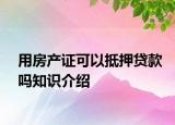 用房產(chǎn)證可以抵押貸款嗎知識介紹