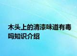 木頭上的清漆味道有毒嗎知識介紹