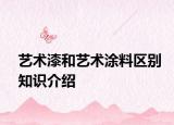 藝術(shù)漆和藝術(shù)涂料區(qū)別知識介紹