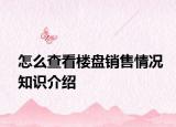 怎么查看樓盤(pán)銷(xiāo)售情況知識(shí)介紹