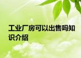 工業(yè)廠房可以出售嗎知識(shí)介紹