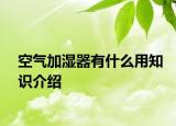 空氣加濕器有什么用知識介紹