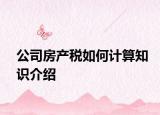 公司房產(chǎn)稅如何計(jì)算知識介紹