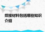 焊接材料包括哪些知識(shí)介紹