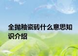 全拋釉瓷磚什么意思知識(shí)介紹