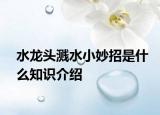 水龍頭濺水小妙招是什么知識介紹