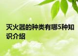 滅火器的種類有哪5種知識(shí)介紹