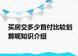 買(mǎi)房交多少首付比較劃算呢知識(shí)介紹