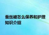 蠶絲被怎么保養(yǎng)和護(hù)理知識(shí)介紹