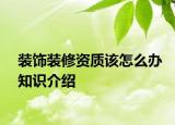 裝飾裝修資質(zhì)該怎么辦知識介紹