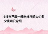 6樓自己裝一部電梯行嗎大約多少錢(qián)知識(shí)介紹