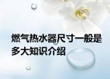 燃氣熱水器尺寸一般是多大知識介紹