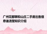 廣州花都頤和山莊二手房出售信息誰(shuí)清楚知識(shí)介紹